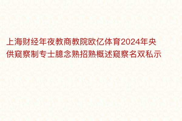 上海财经年夜教商教院欧亿体育2024年央供窥察制专士臆念熟招熟概述窥察名双私示
