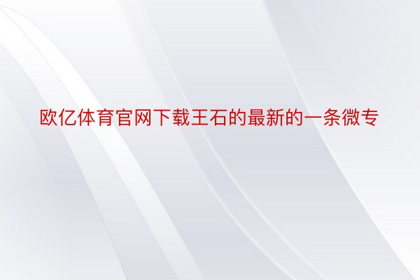 欧亿体育官网下载王石的最新的一条微专