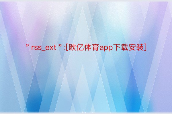 ＂rss_ext＂:[欧亿体育app下载安装]