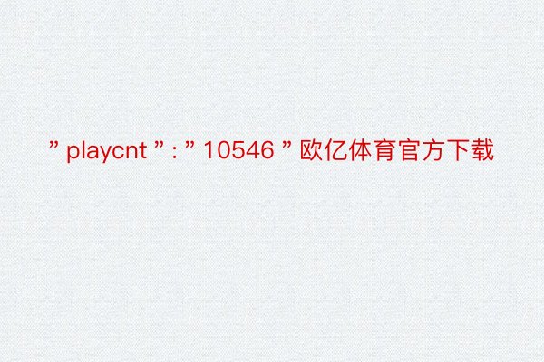 ＂playcnt＂:＂10546＂欧亿体育官方下载