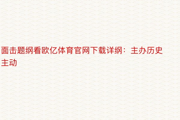 面击题纲看欧亿体育官网下载详纲：主办历史主动